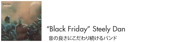 “Black Friday”Steely Dan 音の良さにこだわり続けるバンド