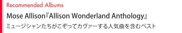 Recommended Albums Mose Allison『Allison Wonderland Anthology』 ミュージシャンたちがこぞってカヴァーする人気曲を含むベスト