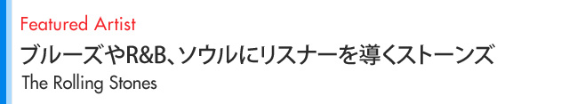 Featured Artist ブルーズやR&B、ソウルにリスナーを導くストーンズ The Rolling Stones