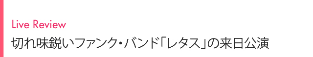 Live Review 切れ味鋭いファンク・バンド「レタス」の来日公演